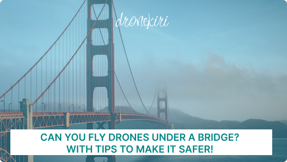 Can You Fly A Drone Under A Bridge?